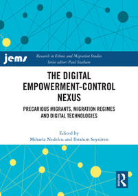 The Digital Empowerment-Control Nexus (Precarious Migrants, Migration Regimes and Digital Technologies) by Mihaela Nedelcu, Ibrahim Soysüren, 9781032875637