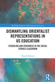 Dismantling Orientalist Representations in US Education (Schooling and Otherness in the Social Studies Classroom) by Daniel Osborn, 9781032459103