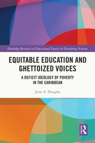 Equitable Education and Ghettoized Voices (A Deficit Ideology of Poverty in The Caribbean) by June A. Douglas, 9781032806174