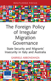 The Foreign Policy of Irregular Migration Governance (State Security and Migrants' Insecurity in Italy and Australia) - 9781032711263 by Gabriele Abbondanza, 9781032711263