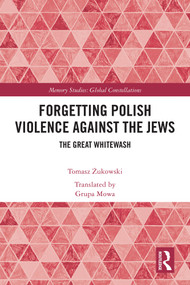 Forgetting Polish Violence Against the Jews (The Great Whitewash) by Tomasz Żukowski, 9781032512808