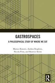 Gastrospaces (A Philosophical Study of Where We Eat) by Matteo Bonotti, Andrea Borghini, Nicola Piras, Beatrice Serini, 9781032596471