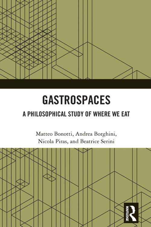 Gastrospaces (A Philosophical Study of Where We Eat) by Matteo Bonotti, Andrea Borghini, Nicola Piras, Beatrice Serini, 9781032596471