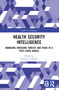 Health Security Intelligence (Managing Emerging Threats and Risks in a Post-Covid World) by Patrick F. Walsh, 9781032371450