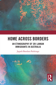 Home Across Borders (An Ethnography of Sri Lankan Immigrants in Australia) by Jagath Bandara Pathirage, 9781032875699
