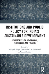 Institutions and Public Policy for India's Sustainable Development (Perspectives on Governance, Technology, and Finance) by Sukhpal Singh, Jyotsna Jha, A. Indira, A.V. Arunkumar, 9781032881003