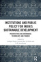 Institutions and Public Policy for India's Sustainable Development (Perspectives on Governance, Technology, and Finance) by Sukhpal Singh, Jyotsna Jha, A. Indira, A.V. Arunkumar, 9781032881003