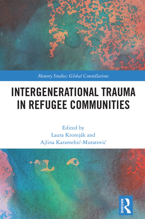 Intergenerational Trauma in Refugee Communities by Laura Kromják, Ajlina Karamehić-Muratović, 9781032473772