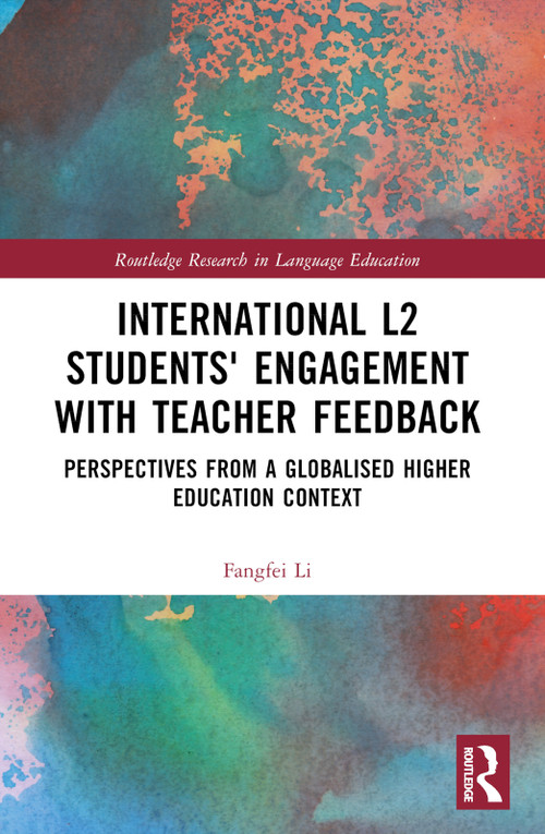 International L2 Students' Engagement with Teacher Feedback (Perspectives from a Globalised Higher Education Context) by Fangfei Li, 9781032483528
