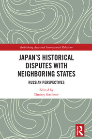 Japan's Historical Disputes with Neighboring States (Russian Perspectives) by Dmitry Streltsov, 9781032865430