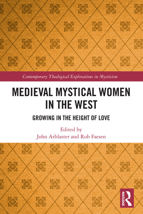 Medieval Mystical Women in the West (Growing in the Height of Love) by John Arblaster, Rob Faesen, 9781032138190