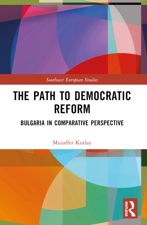 The Path to Democratic Reform (Bulgaria in Comparative Perspective) by Muzaffer Kutlay, 9781032361604