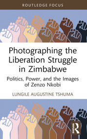 Photographing the Liberation Struggle in Zimbabwe (Politics, Power, and the Images of Zenzo Nkobi) - 9781032621678 by Lungile Augustine Tshuma, 9781032621678