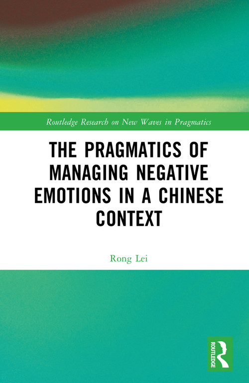 The Pragmatics of Managing Negative Emotions in a Chinese Context by Rong Lei, 9781032530475