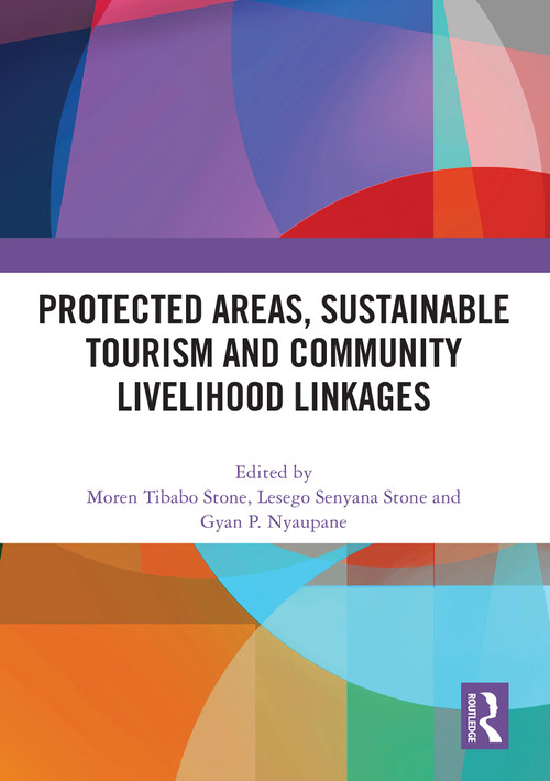 Protected Areas, Sustainable Tourism and Community Livelihood Linkages by Moren Stone, Lesego Stone, Gyan Nyaupane, 9781032831886