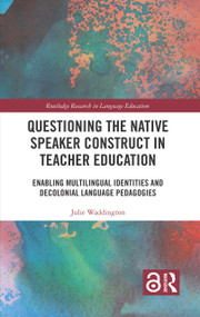 Questioning the Native Speaker Construct in Teacher Education (Enabling Multilingual Identities and Decolonial Language Pedagogies) by Julie Waddington, 9781032037660