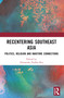 Recentering Southeast Asia (Politics, Religion and Maritime Connections) by Himanshu Prabha Ray, 9781032829456