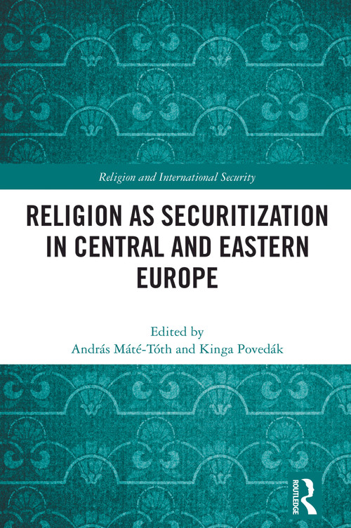 Religion as Securitization in Central and Eastern Europe by András Máté-Tóth, Kinga Povedák, 9781032462165