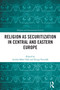Religion as Securitization in Central and Eastern Europe by András Máté-Tóth, Kinga Povedák, 9781032462165