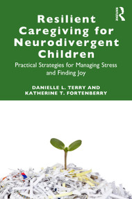 Resilient Caregiving for Neurodivergent Children (Practical Strategies for Managing Stress and Finding Joy) by Danielle L. Terry, Katherine F. Fortenberry, 9781032951027