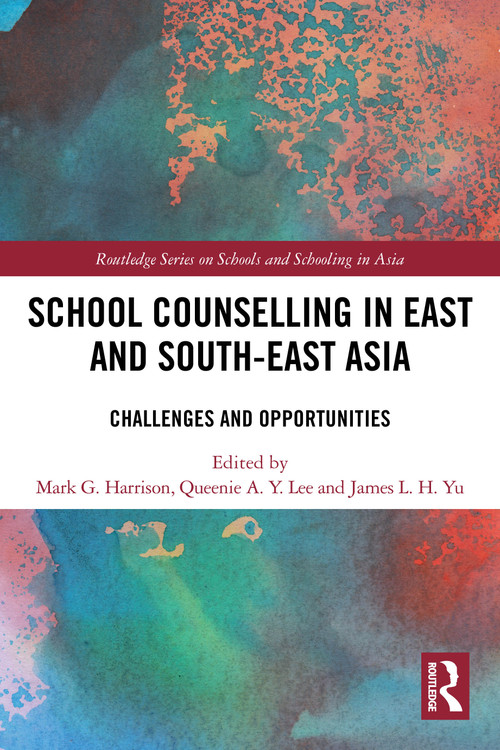 School Counselling in East and South-East Asia (Challenges and Opportunities) by Mark G. Harrison, Queenie A. Y. Lee, James L. H. Yu, 9781032403144
