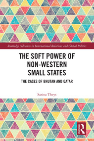 The Soft Power of Non-Western Small States (The Cases of Bhutan and Qatar) by Sarina Theys, 9781032552071