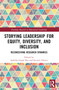 Storying Leadership for Equity, Diversity, and Inclusion (Reconceiving Research Dynamics) by Ambika Gopal Raj, Socorro Orozco, 9781032562506
