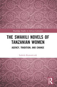 The Swahili Novels of Tanzanian Women (Agency, Tradition, and Change) by Izabela Romańczuk, 9781032835433