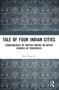 Tale Of Four Indian Cities (Consequences of British Empire on Native Centres of Prosperity) by Vijay K. Seth, 9781032878232