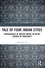 Tale Of Four Indian Cities (Consequences of British Empire on Native Centres of Prosperity) by Vijay K. Seth, 9781032878232
