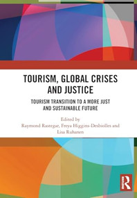 Tourism, Global Crises and Justice (Tourism Transition to a More Just and Sustainable Future) by Raymond Rastegar, Freya Higgins-Desbiolles, Lisa Ruhanen, 9781032795430