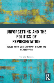 Unforgetting and the Politics of Representation (Voices from Contemporary Bosnia and Herzegovina) by Tatjana Takševa, 9781032029924