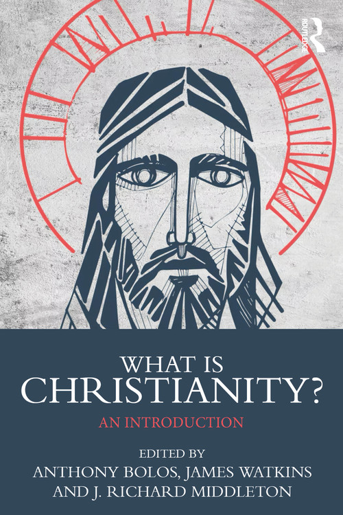 What is Christianity? (An Introduction) by Anthony Bolos, James Watkins, J. Richard Middleton, 9781032803401