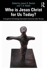 Who is Jesus Christ for Us Today? (Evangelical Christology Seventeen Centuries after Nicaea) by Jason S. Sexton, T. A. Noble, 9781041158646