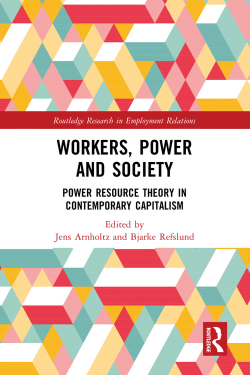 Workers, Power and Society (Power Resource Theory in Contemporary Capitalism) by Jens Arnholtz, Bjarke Refslund, 9781032555072