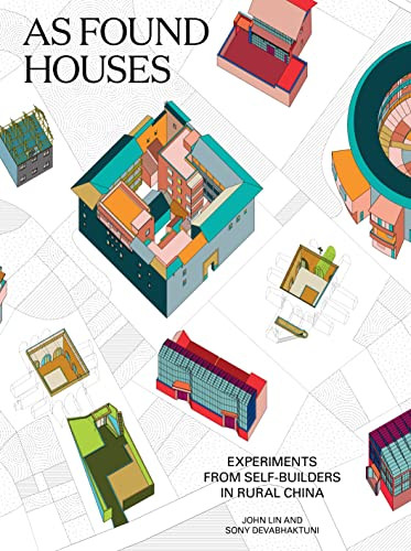 As Found Houses (Experiments from Self-Builders in Rural China) by John Lin, Sony Devabhaktuni, 9781943532797