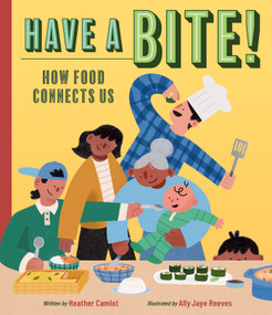 Have a Bite! (How Food Connects Us) by Heather Camlot, Ally Jaye Reeves, 9781771476560