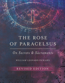 The Rose of Paracelsus (On Secrets and Sacraments) by Leonard Pickard, 9781957869285