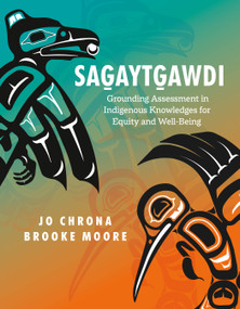 Sag̱aytg̱awdi (Grounding Assessment in Indigenous Knowledges for Equity and Well-Being) by Jo Chrona, Brooke Moore, 9781774922033