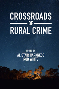 Crossroads of Rural Crime (Representations and Realities of Transgression in the Australian Countryside) by Alistair Harkness, Rob White, 9781800436473