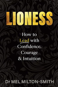 Lioness (How to Lead with Confidence, Courage and Intuition) by Mel Milton-Smith, 9781923011120