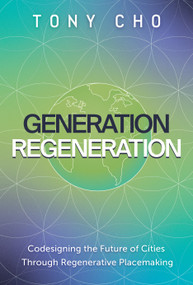 Generation Regeneration: Codesigning the Future of Cities Through Regenerative Placemaking by Tony Cho, 9798886455083
