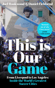 This is Our Game (Inside the World's Greatest Soccer Cities) by Joel Rookwood, Daniel Fieldsend, 9798217270170