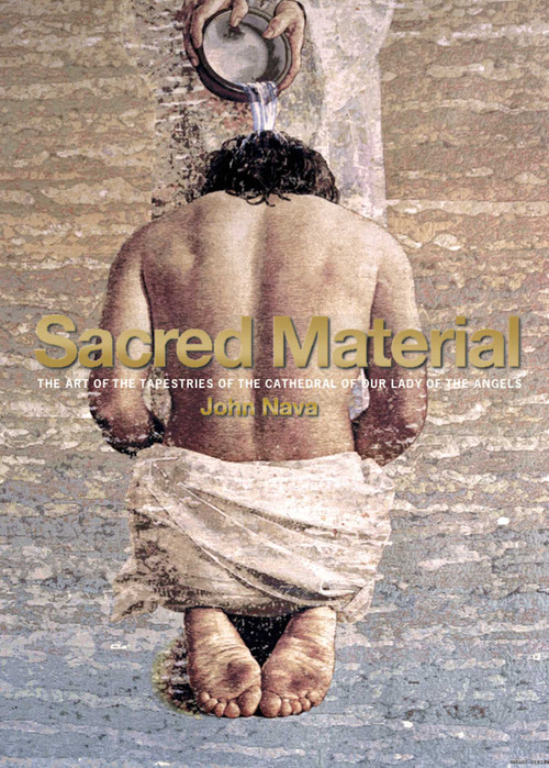 Sacred Material (The Art of the Tapestries of the Cathedral of Our Lady of the Angels) by John Nava, 9781626400412