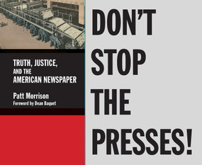 Don't Stop the Presses (Truth, Justice, and the American Newspaper) by Patt Morrison, 9781626400436