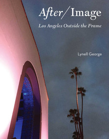After/Image (Los Angeles Outside the Frame) by Lynell George, 9781626400535