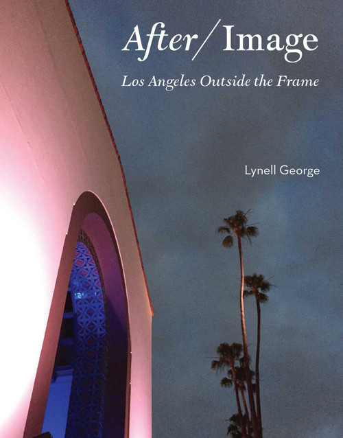 After/Image (Los Angeles Outside the Frame) by Lynell George, 9781626400535