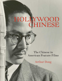 Hollywood Chinese (The Chinese in American Feature Films) by Arthur Dong, 9781626400610