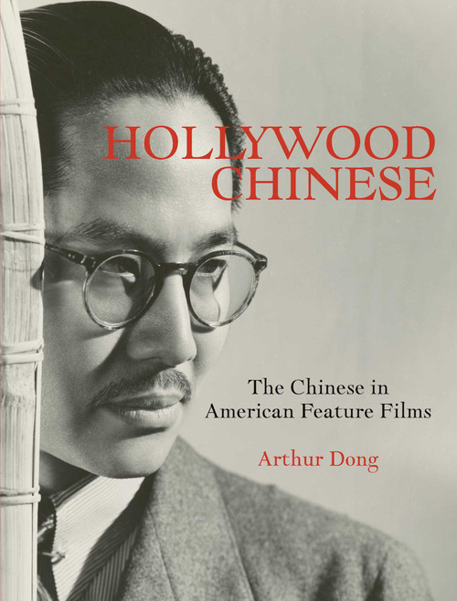 Hollywood Chinese (The Chinese in American Feature Films) by Arthur Dong, 9781626400610