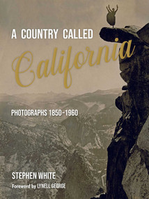 A Country Called California (Photographs 1850-1960) by Stephen White, 9781626401051